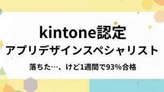 【2025年合格】kintoneアプリデザインスペシャリストに一度落ちた私が、1週間で93%合格した「ヘルプ読み込み」勉強法